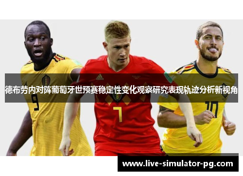 德布劳内对阵葡萄牙世预赛稳定性变化观察研究表现轨迹分析新视角 德布劳内对阵葡萄牙世预赛稳定性变化观察研究表现轨迹分析新视角