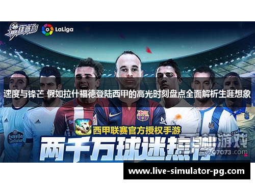 速度与锋芒 假如拉什福德登陆西甲的高光时刻盘点全面解析生涯想象